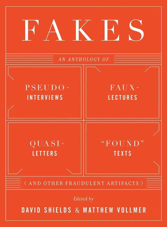 Fakes: An Anthology of Pseudo-Interviews, Faux-Lectures, Quasi-Letters, "Found" Texts, and Other Fraudulent Artifacts cover image
