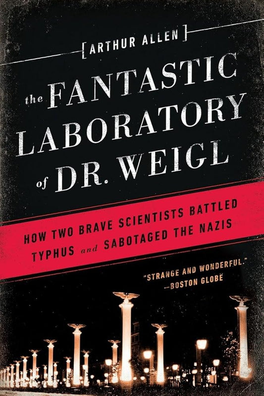 The Fantastic Laboratory of Dr. Weigl: How Two Brave Scientists Battled Typhus and Sabotaged the Nazis cover image