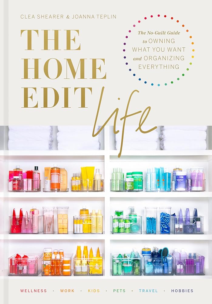 The Home Edit Life: The No-Guilt Guide to Owning What You Want and Organizing Everything cover image