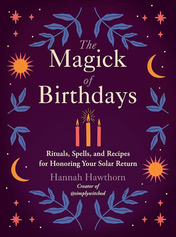 The Magick of Birthdays: Rituals, Spells, and Recipes for Honoring Your Solar Return cover image