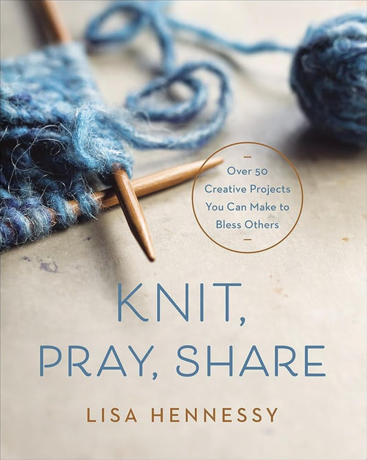 Knit, Pray, Share: Over 50 Creative Projects You Can Make to Bless Others cover image