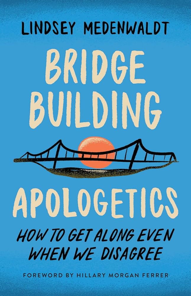 Bridge-Building Apologetics: How to Get Along Even When We Disagree cover image