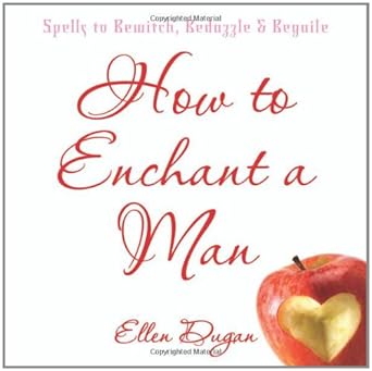 How To Enchant A Man: Spells to Bewitch, Bedazzle & Beguile cover image