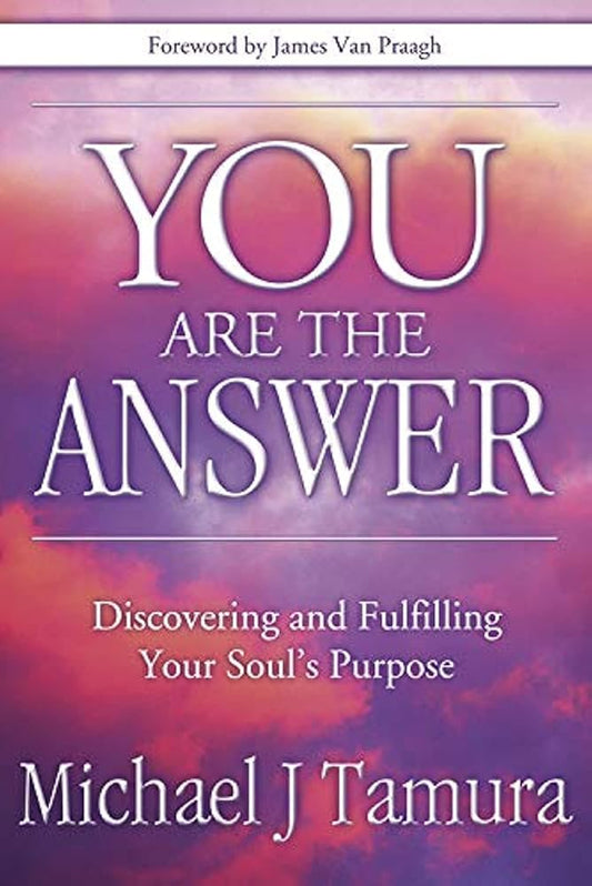 You Are the Answer: Discovering and Fulfilling Your Soul's Purpose cover image