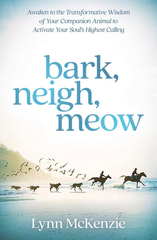 Bark, Neigh, Meow: Awaken to the Transformative Wisdom of Your Companion Animal to Activate Your Soul's Highest Calling cover image