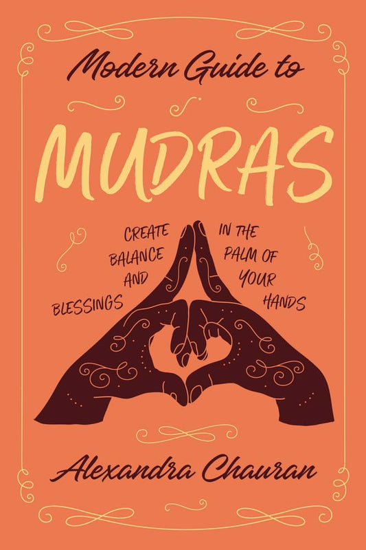 Modern Guide to Mudras: Create Balance and Blessings in the Palm of Your Hands cover image