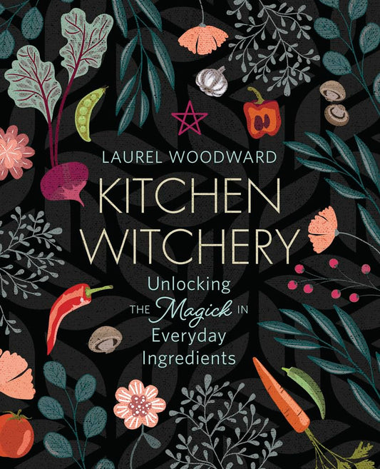 Kitchen Witchery: Unlocking the Magick in Everyday Ingredients cover image