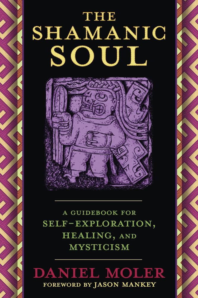 The Shamanic Soul: A Guidebook for Self-Exploration, Healing, and Mysticism cover image