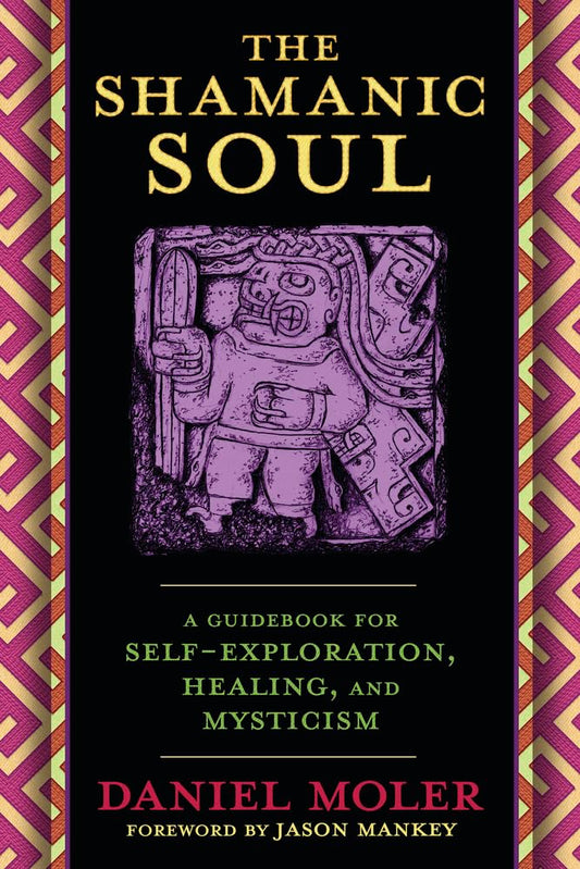 The Shamanic Soul: A Guidebook for Self-Exploration, Healing, and Mysticism cover image
