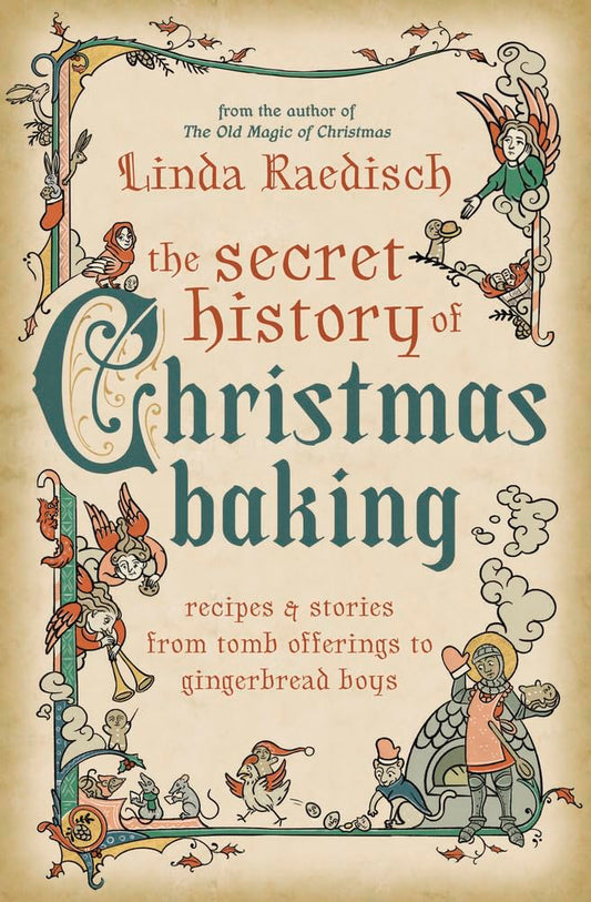 The Secret History of Christmas Baking: Recipes & Stories from Tomb Offerings to Gingerbread Boys cover image