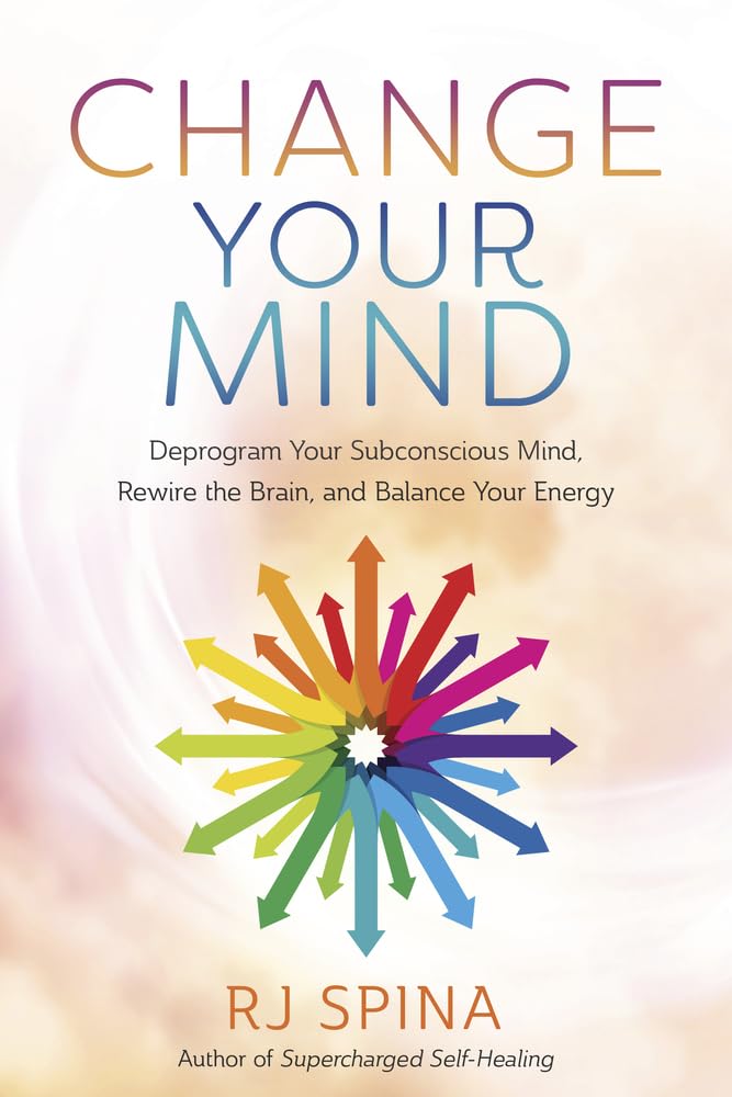 Change Your Mind: Deprogram Your Subconscious Mind, Rewire the Brain, and Balance Your Energy (RJ Spina's Self-Healing, 2) cover image