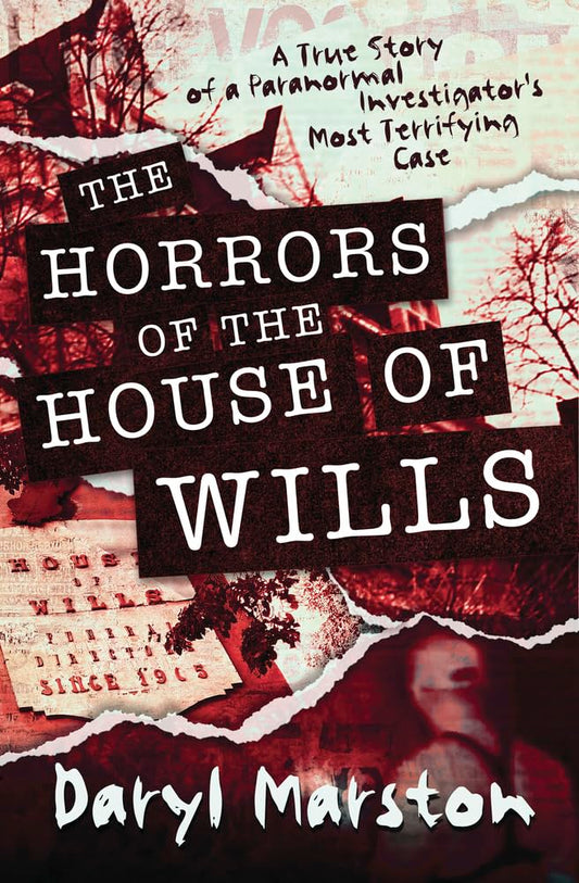 The Horrors of the House of Wills: A True Story of a Paranormal Investigator's Most Terrifying Case cover image