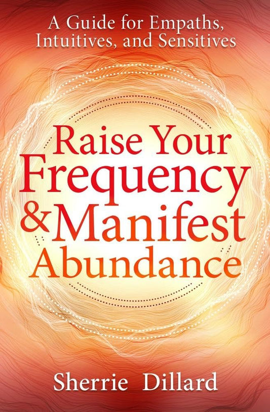 Raise Your Frequency & Manifest Abundance: A Guide for Empaths, Intuitives, and Sensitives cover image