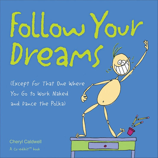 Follow Your Dreams: (Except for That One Where You Go to Work Naked and Dance the Polka) cover image