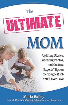 The Ultimate Mom: Uplifting Stories, Endearing Photos, and the Best Experts' Advice on the Toughest Job You'll Ever Love (Ultimate Series) cover image