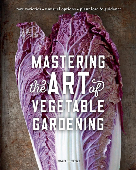 Mastering the Art of Vegetable Gardening: Rare Varieties * Unusual Options * Plant Lore & Guidance cover image