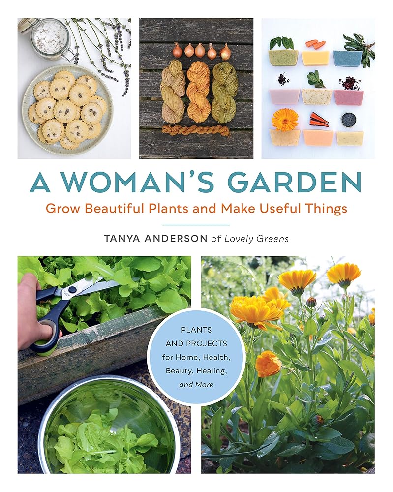 Woman's Garden: Grow beautiful plants and make useful things: Grow Beautiful Plants and Make Useful Things - Plants and Projects for Home, Health, Beauty, Healing, and More cover image