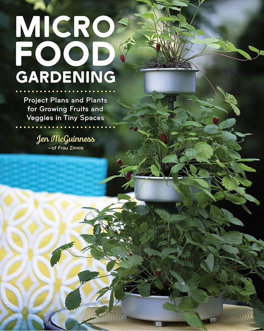 Micro Food Gardening: Project Plans and Plants for Growing Fruits and Veggies in Tiny Spaces cover image