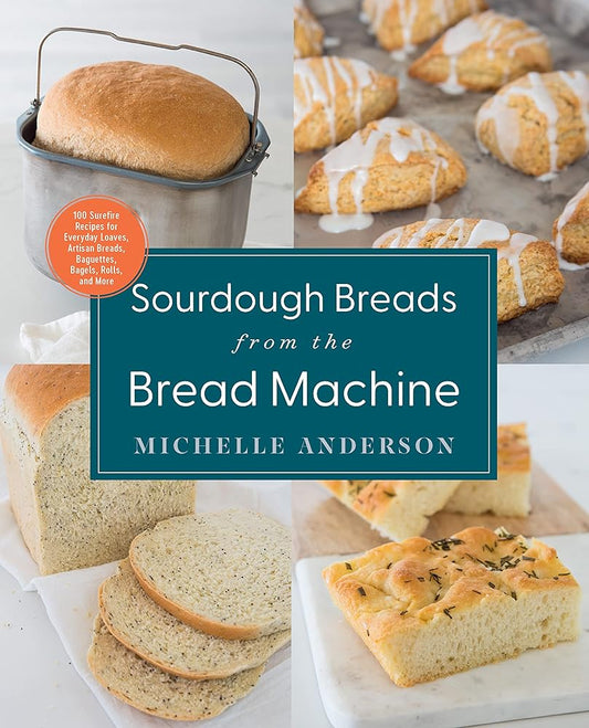 Sourdough Breads from the Bread Machine: 100 Surefire Recipes for Everyday Loaves, Artisan Breads, Baguettes, Bagels, Rolls, and More cover image