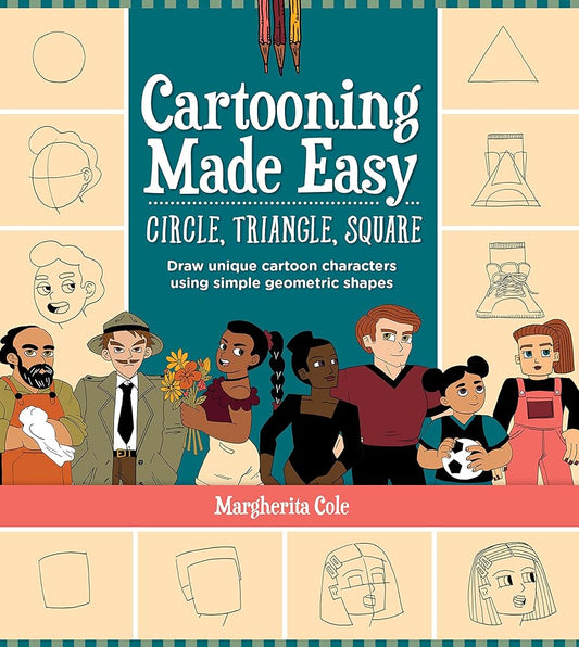 Cartooning Made Easy: Circle, Triangle, Square: Draw unique cartoon characters using simple geometric shapes cover image