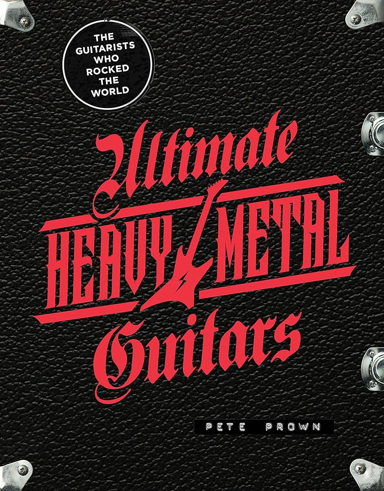 Ultimate Heavy Metal Guitars: The Guitarists Who Rocked the World cover image