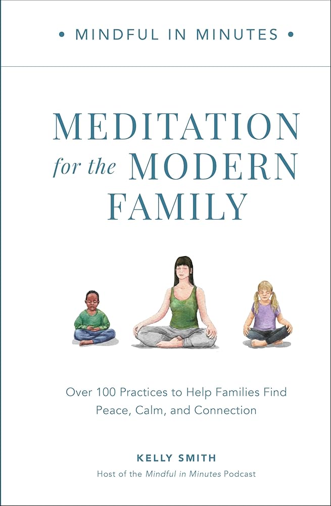 Mindful in Minutes: Meditation for the Modern Family: Over 100 Practices to Help Families Find Peace, Calm, and Connection cover image