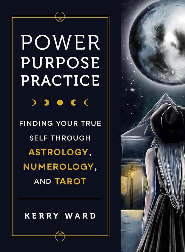 Power, Purpose, Practice: Finding Your True Self Through Astrology, Numerology, and Tarot cover image