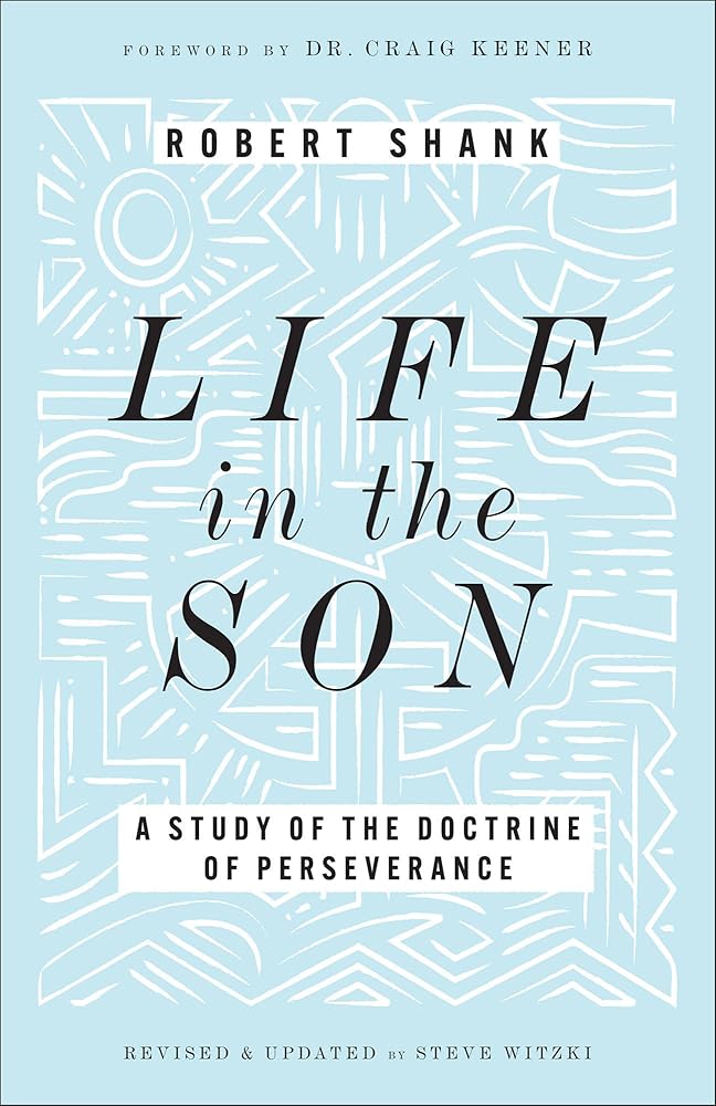 Life in the Son: A Study of the Doctrine of Perseverance―Expanded with New Content & Research (Classic Study on the Doctrine of Eternal Security, Perseverance & Apostasy) cover image