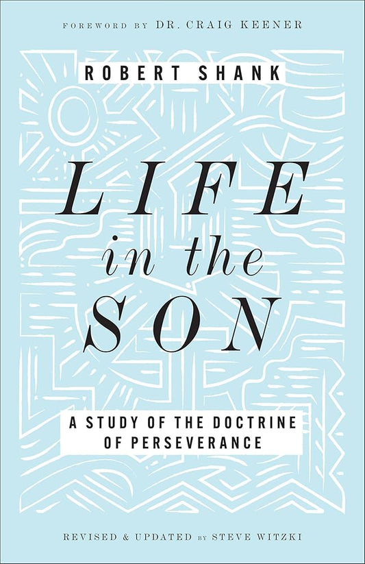 Life in the Son: A Study of the Doctrine of Perseverance―Expanded with New Content & Research (Classic Study on the Doctrine of Eternal Security, Perseverance & Apostasy) cover image