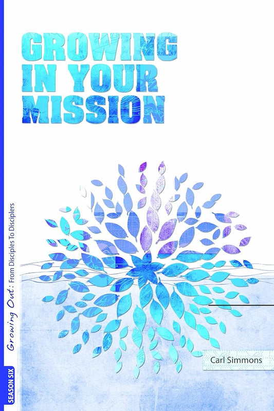 Growing in Your Mission (Growing Out: From Disciples to Disciplers -- Season 6) cover image