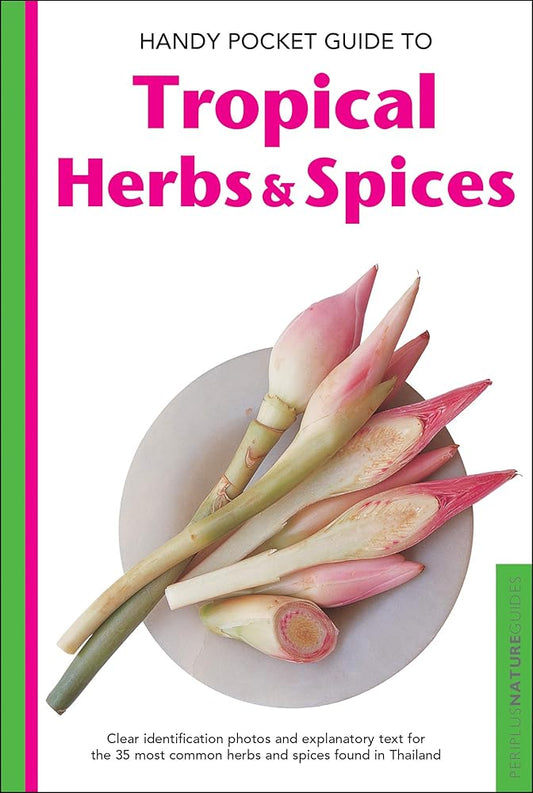 Handy Pocket Guide to Tropical Herbs & Spices: Clear Identification Photos and Explanatory Text for the 35 Most Common Herbs & Spices found in Thailand (Handy Pocket Guides) cover image