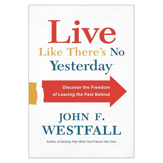 Live Like There's No Yesterday: Discover the Freedom of Leaving the Past Behind cover image