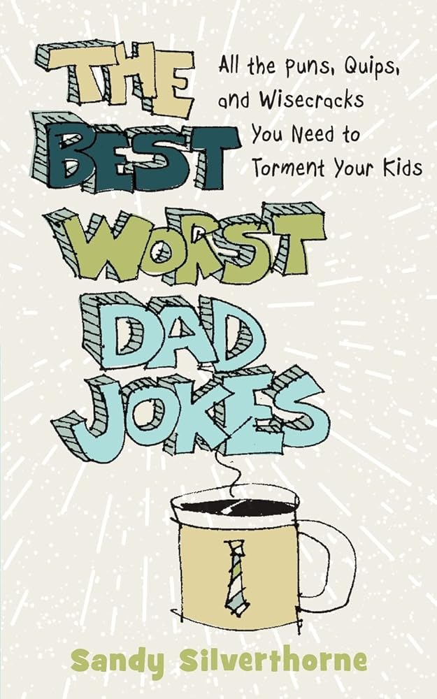 The Best Worst Dad Jokes: All the Puns, Quips, and Wisecracks You Need to Torment Your Kids cover image