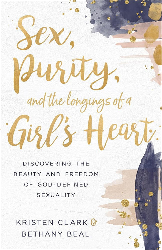 Sex, Purity, and the Longings of a Girl's Heart: Discovering the Beauty and Freedom of God-Defined Sexuality cover image