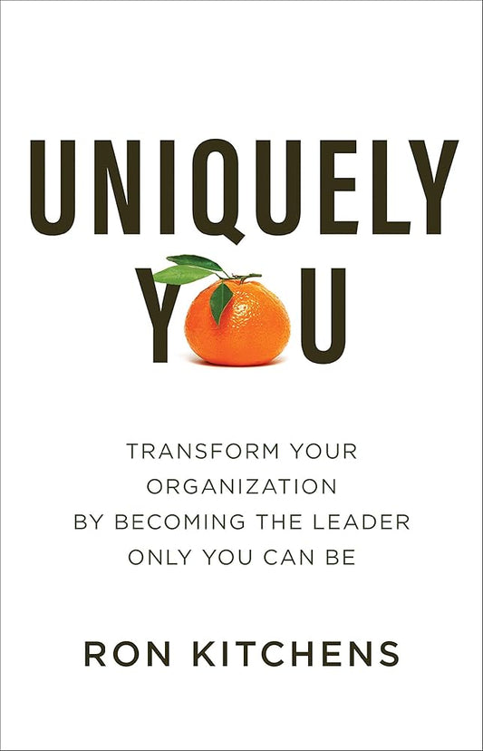 Uniquely You: Transform Your Organization by Becoming the Leader Only You Can Be cover image