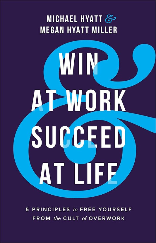 Win at Work and Succeed at Life: 5 Principles to Free Yourself from the Cult of Overwork cover image