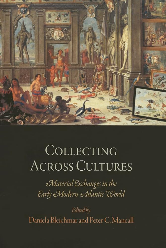 Collecting Across Cultures: Material Exchanges in the Early Modern Atlantic World (The Early Modern Americas) cover image