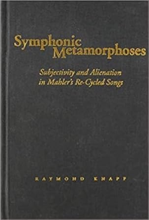 Symphonic Metamorphoses: Subjectivity and Alienation in Mahler’s Re-Cycled Songs (Music / Culture) cover image