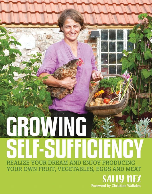 Growing Self-Sufficiency: How to enjoy the satisfaction and fulfilment of producing your own fruit, vegetables, eggs and meat cover image