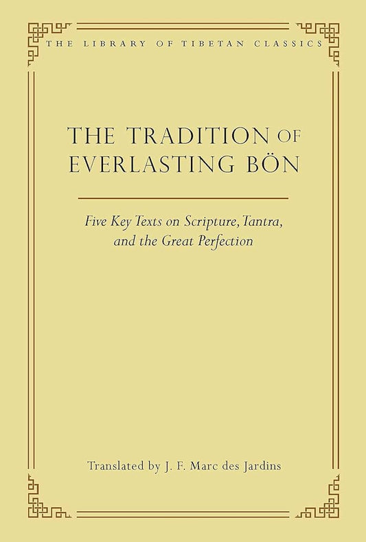 The Tradition of Everlasting Bön: Five Key Texts on Scripture, Tantra, and the Great Perfection (9) (Library of Tibetan Classics) cover image