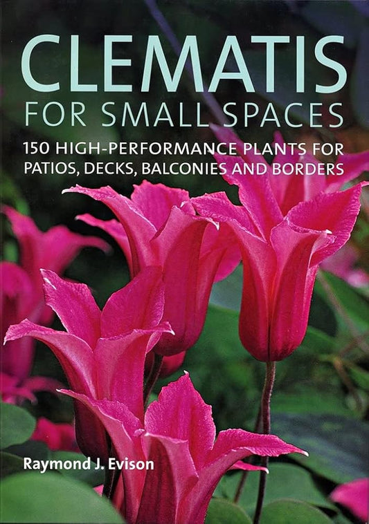 Clematis for Small Spaces: 150 High-Performance Plants for Patios, Decks, Balconies and Borders cover image