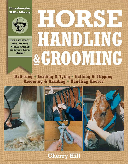 Horse Handling & Grooming: Haltering * Leading & Tying * Bathing & Clipping * Grooming & Braiding * Handling Hooves (Horsekeeping Skills Library) cover image