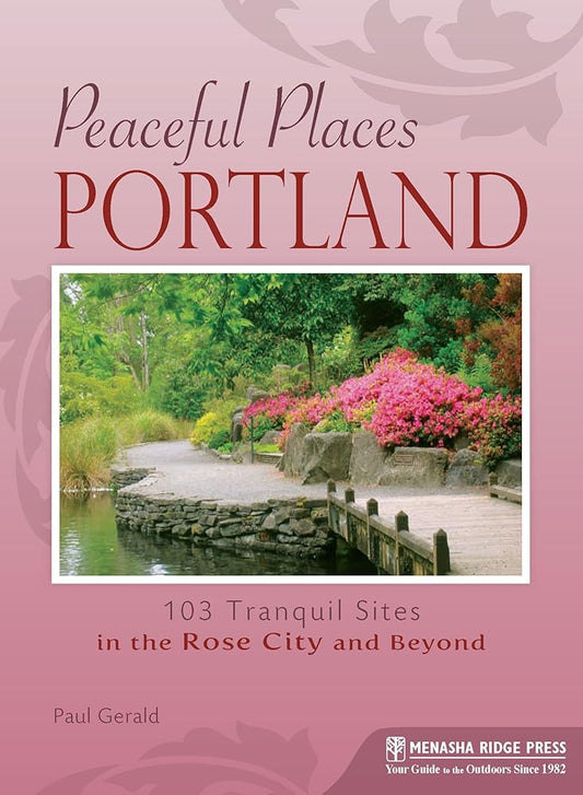 Peaceful Places Portland: 103 Tranquil Sites in the Rose City and Beyond cover image
