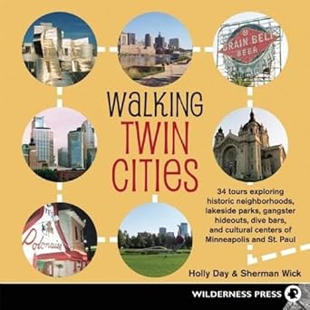 Walking Twin Cities: 34 tours exploring historic neghborhoods, lakeside parks, gangster hideouts, dive bars, and cultural centers of Minneapolis-St. Paul cover image