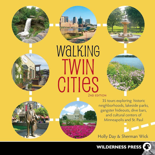 Walking Twin Cities: 34 Tours Exploring Historic Neighborhoods, Lakeside Parks, Gangster Hideouts, Dive Bars, and Cultural Centers of Minneapolis and St. Paul cover image