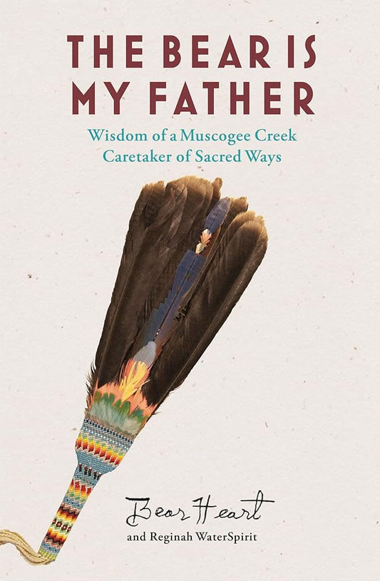 The Bear is My Father: Indigenous Wisdom of a Muscogee Creek Caretaker of Sacred Ways cover image