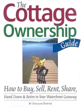 The Cottage Ownership Guide: How to Buy, Sell, Rent, Share, Hand Down and Retire to Your Waterfront Getaway cover image