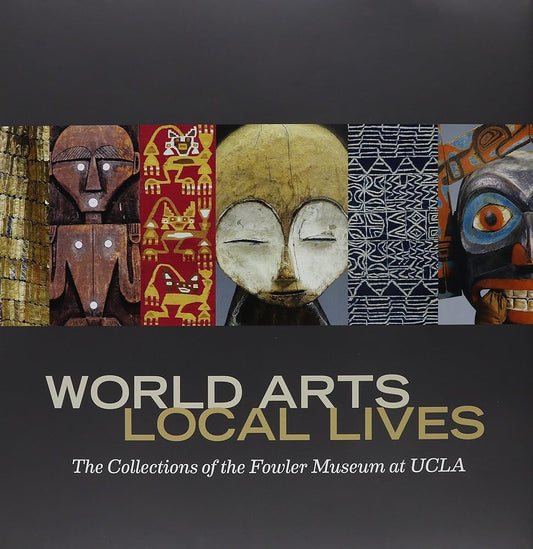 World Arts, Local Lives: The Collections of the Fowler Museum at UCLA cover image