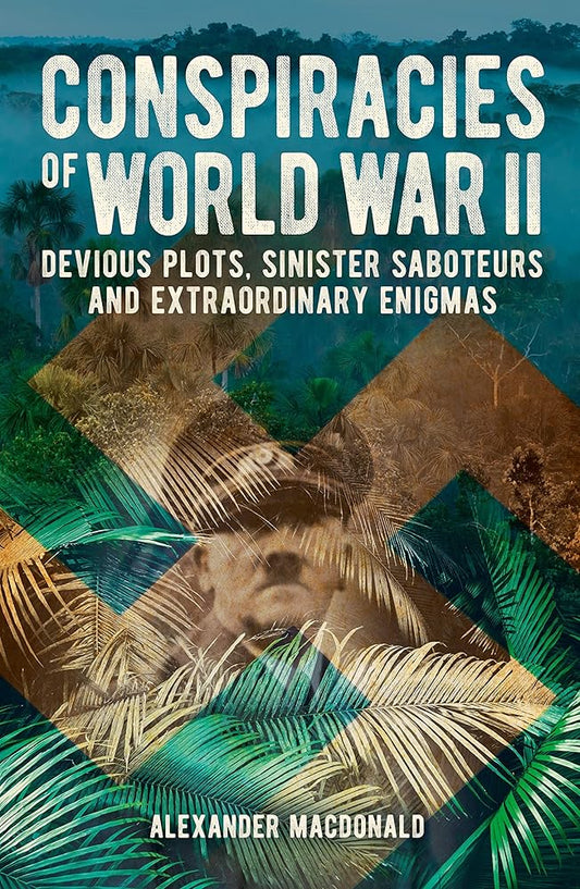 Conspiracies of World War II: Devious Plots, Sinister Saboteurs and Extraordinary Enigmas (Sirius Military History) cover image