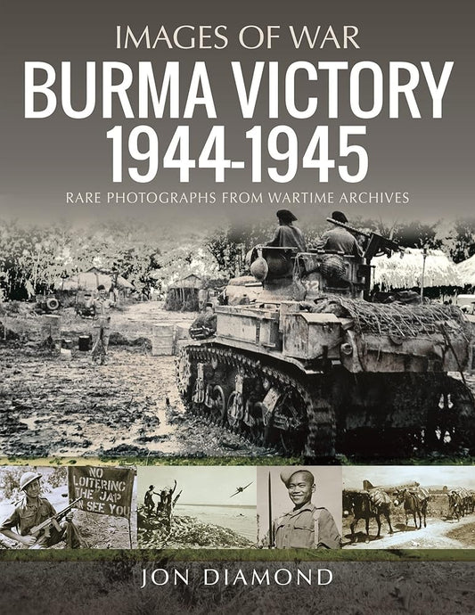Burma Victory, 1944–1945: Photographs from Wartime Archives (Images of War) cover image